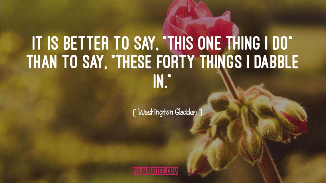 Washington Gladden Quotes: It is better to say,