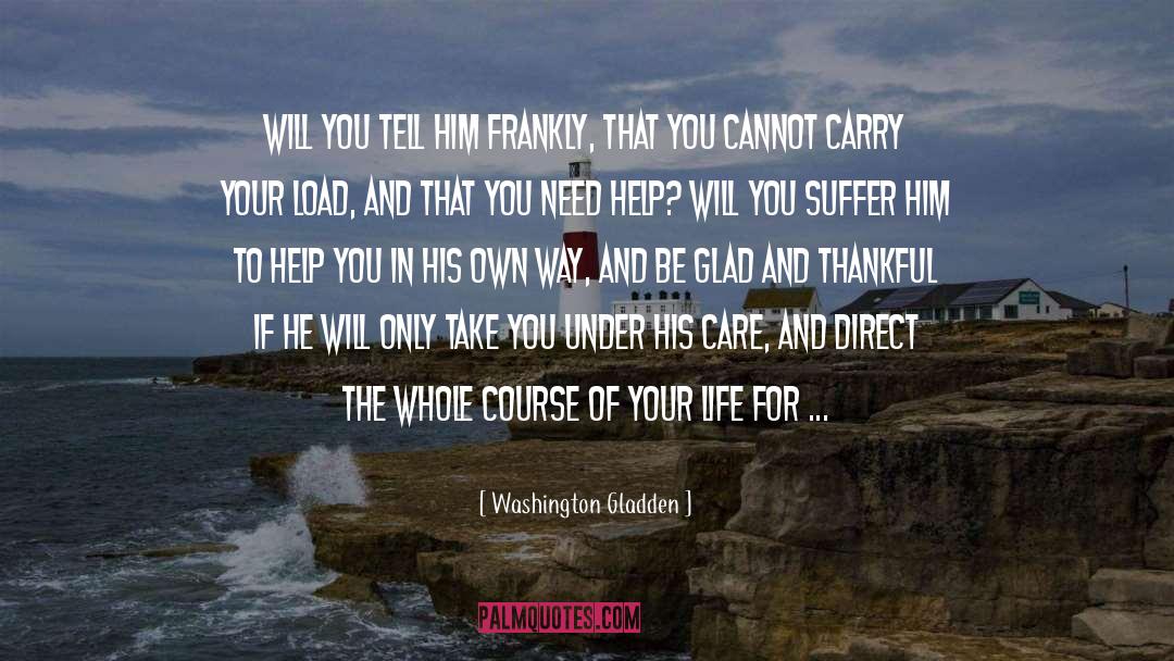 Washington Gladden Quotes: Will you tell Him frankly,