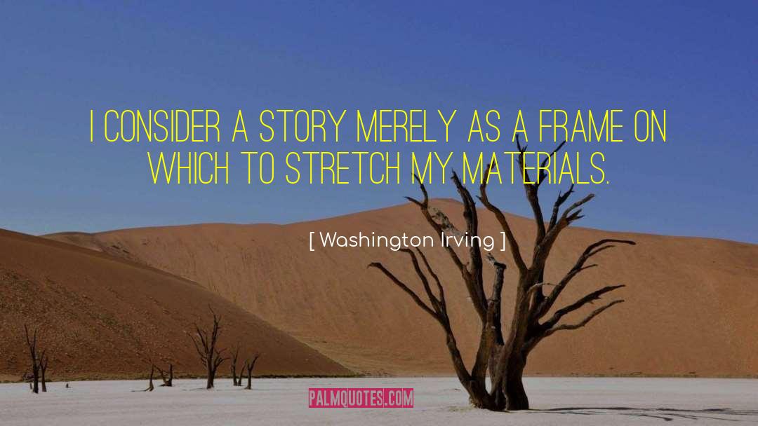 Washington Irving Quotes: I consider a story merely