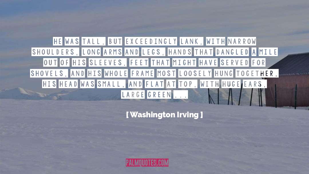 Washington Irving Quotes: He was tall, but exceedingly
