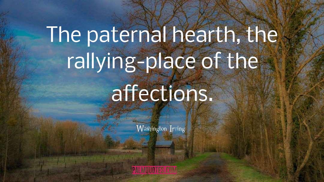 Washington Irving Quotes: The paternal hearth, the rallying-place