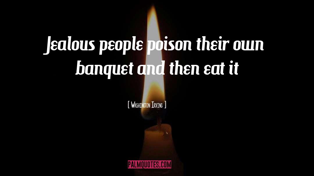 Washington Irving Quotes: Jealous people poison their own