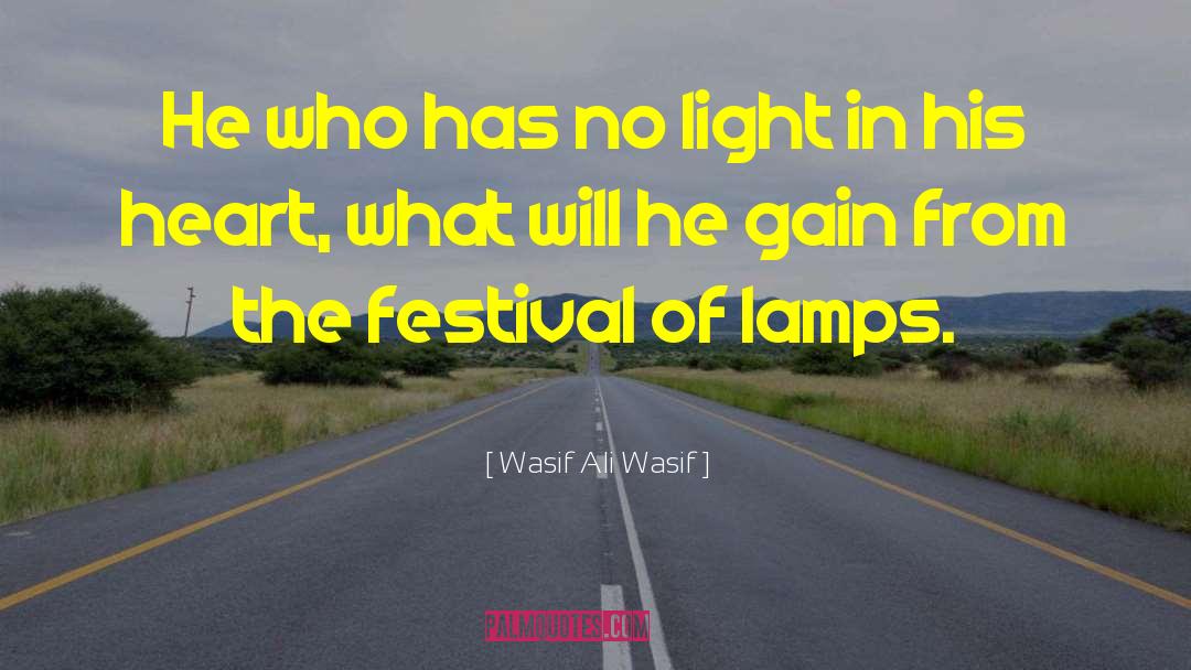 Wasif Ali Wasif Quotes: He who has no light
