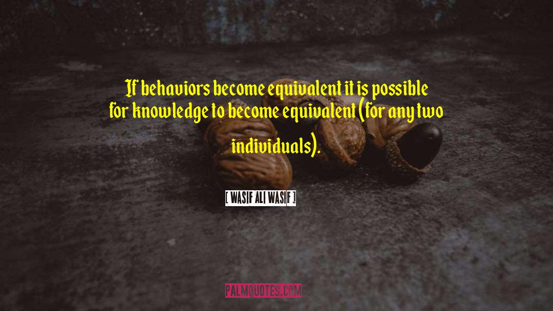 Wasif Ali Wasif Quotes: If behaviors become equivalent it