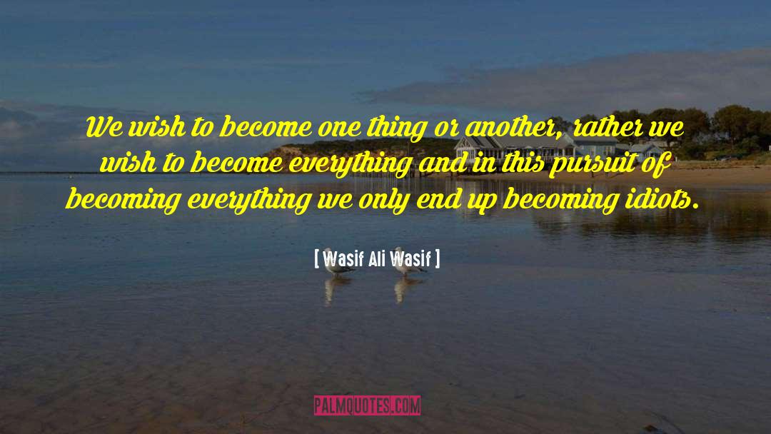 Wasif Ali Wasif Quotes: We wish to become one
