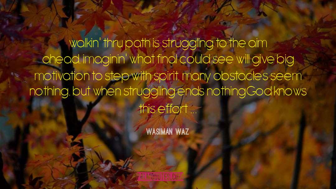 Wasiman Waz Quotes: walkin' thru path is struggling