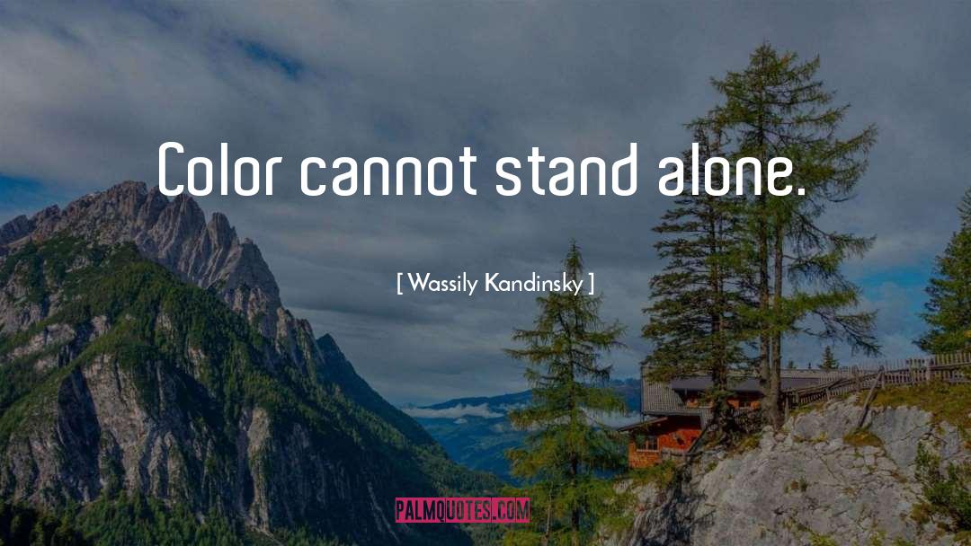 Wassily Kandinsky Quotes: Color cannot stand alone.