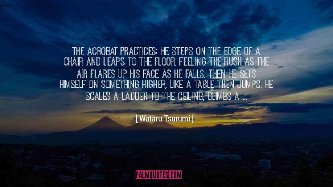 Wataru Tsurumi Quotes: The acrobat practices: He steps