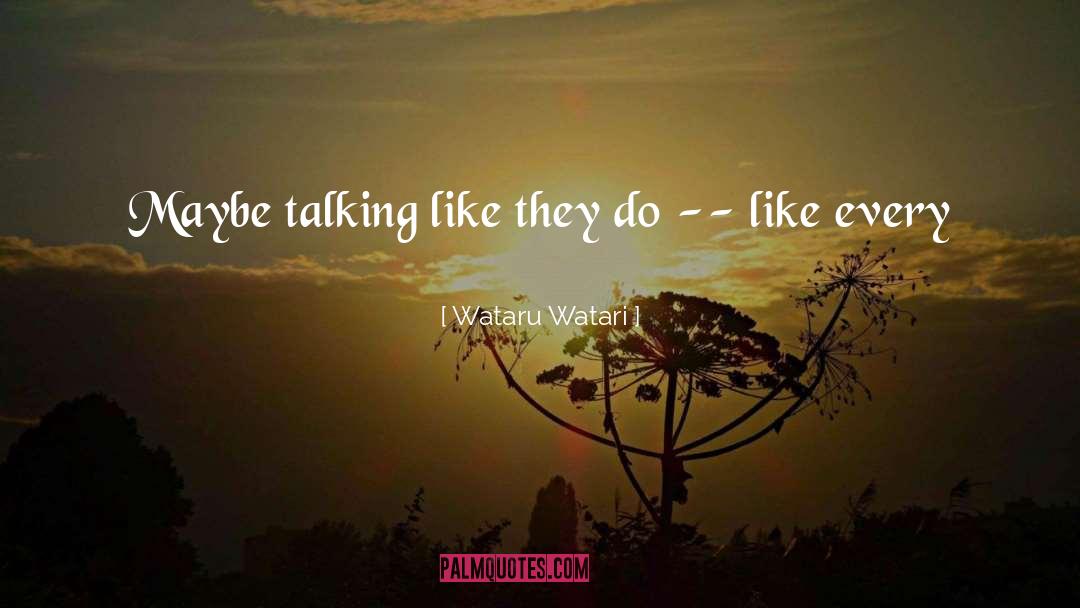 Wataru Watari Quotes: Maybe talking like they do