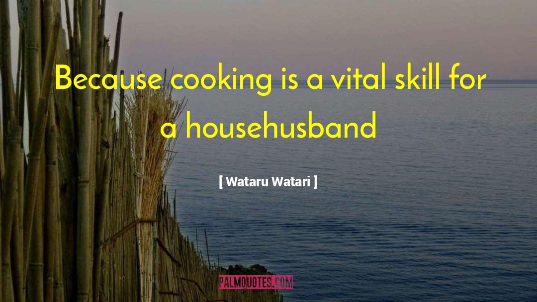 Wataru Watari Quotes: Because cooking is a vital