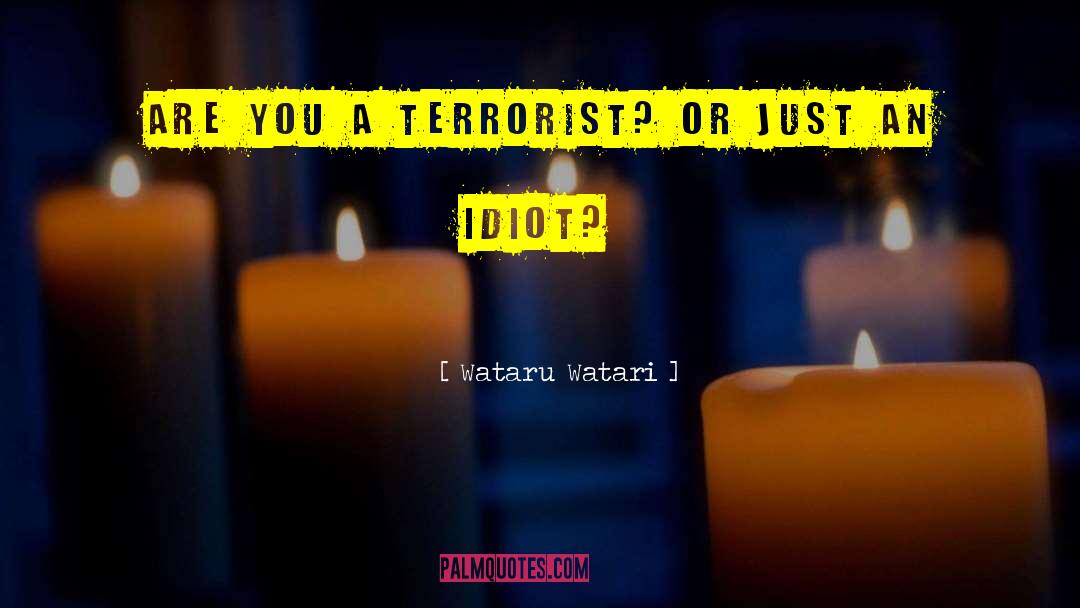 Wataru Watari Quotes: Are you a terrorist? Or