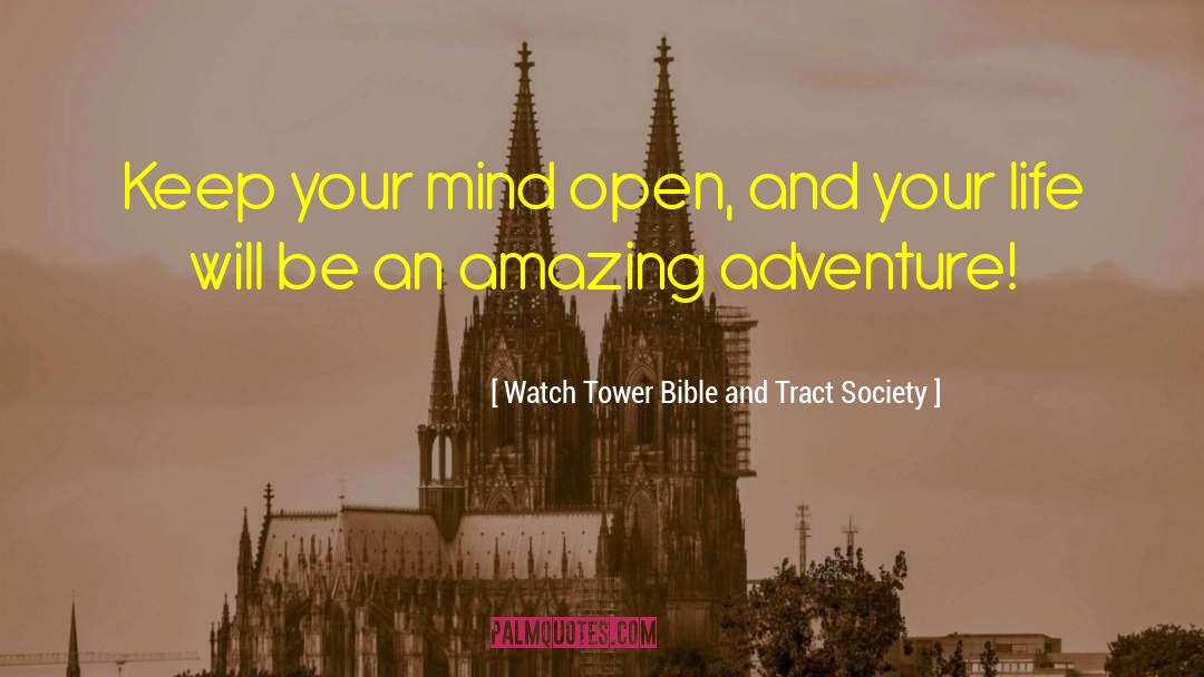 Watch Tower Bible And Tract Society Quotes: Keep your mind open, and