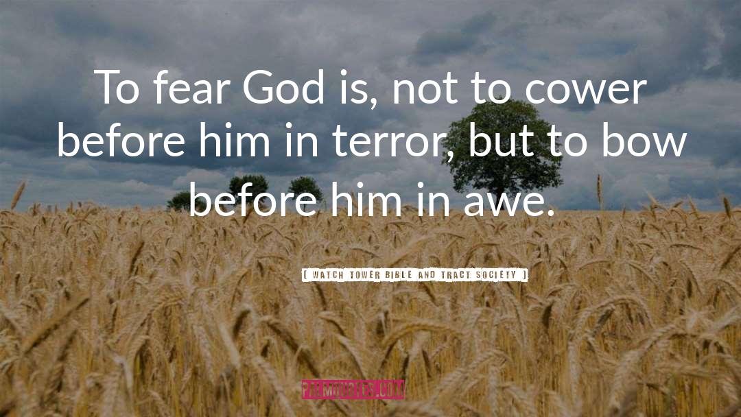 Watch Tower Bible And Tract Society Quotes: To fear God is, not