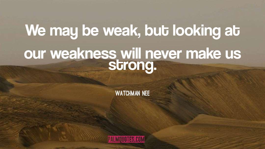 Watchman Nee Quotes: We may be weak, but