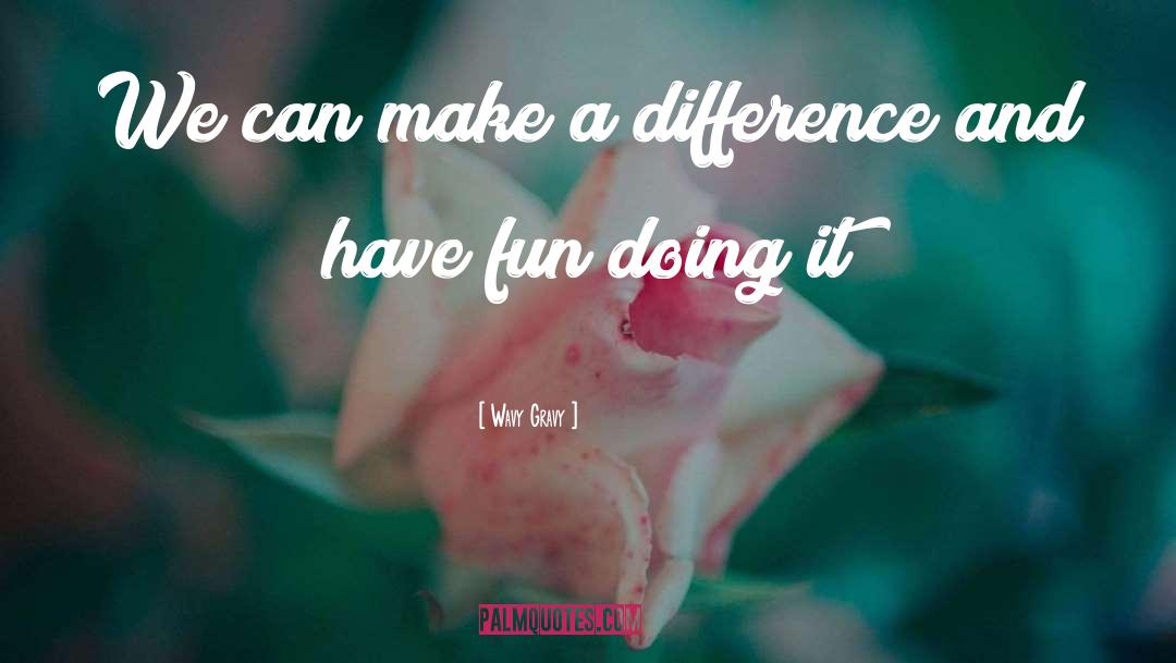 Wavy Gravy Quotes: We can make a difference