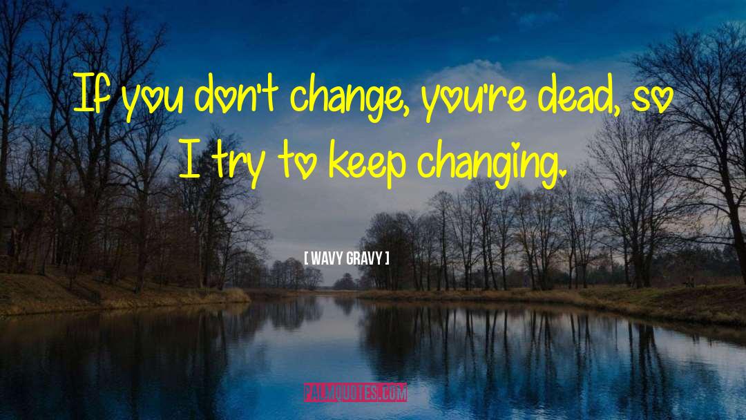 Wavy Gravy Quotes: If you don't change, you're