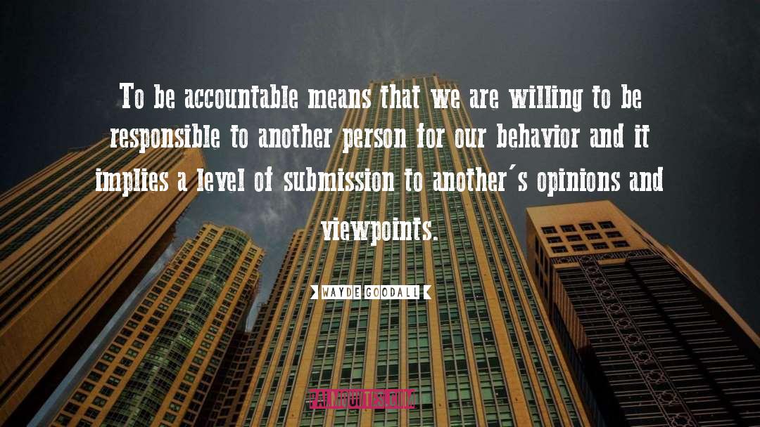 Wayde Goodall Quotes: To be accountable means that