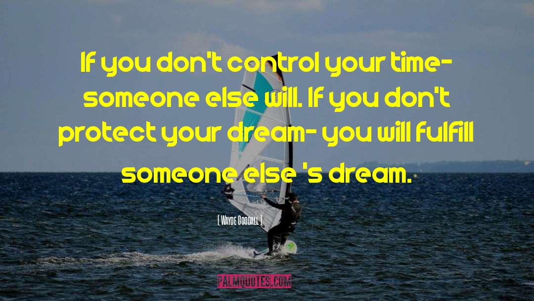 Wayde Goodall Quotes: If you don't control your
