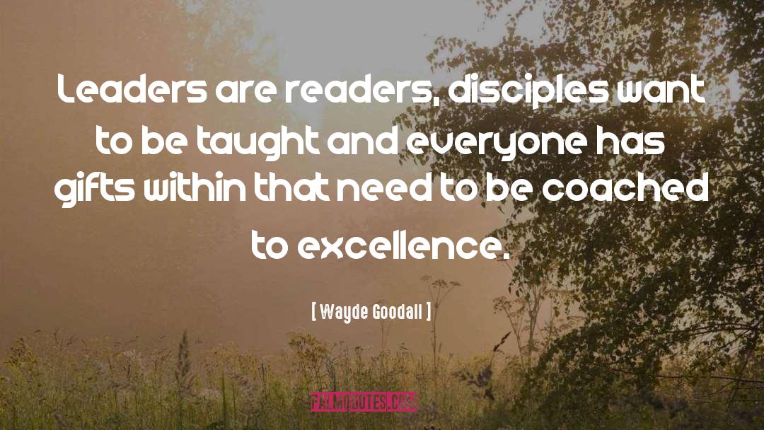 Wayde Goodall Quotes: Leaders are readers, disciples want