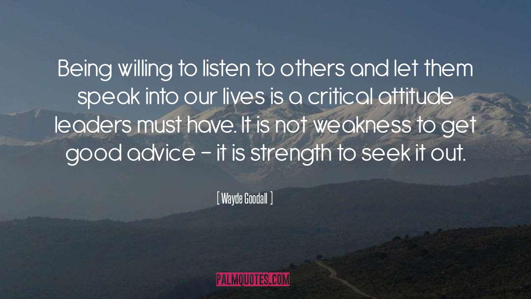 Wayde Goodall Quotes: Being willing to listen to