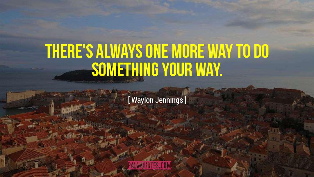 Waylon Jennings Quotes: There's always one more way