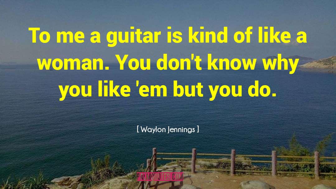 Waylon Jennings Quotes: To me a guitar is