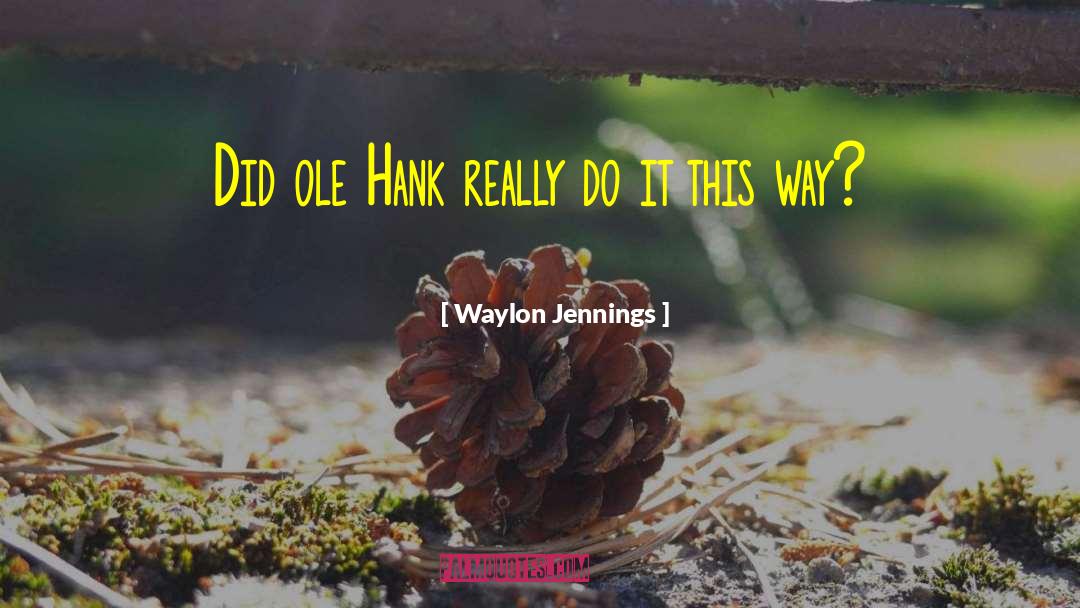 Waylon Jennings Quotes: Did ole Hank really do