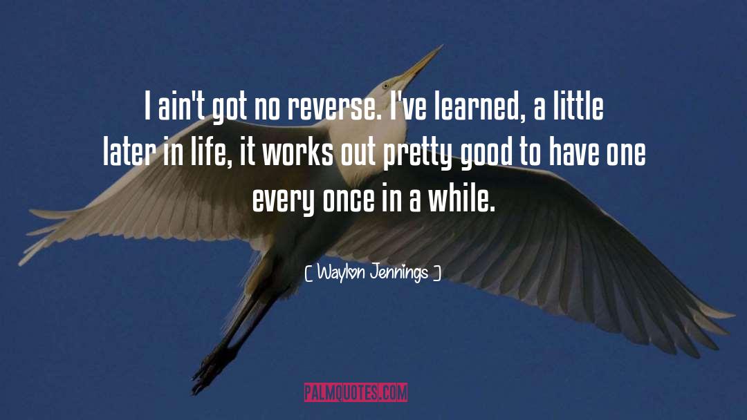 Waylon Jennings Quotes: I ain't got no reverse.