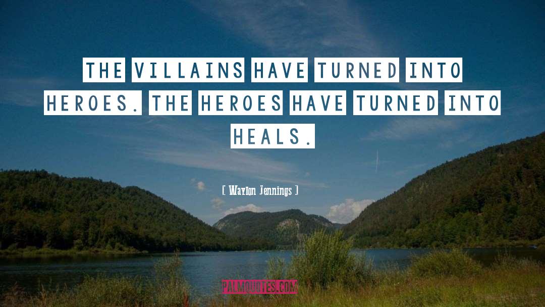 Waylon Jennings Quotes: The villains have turned into