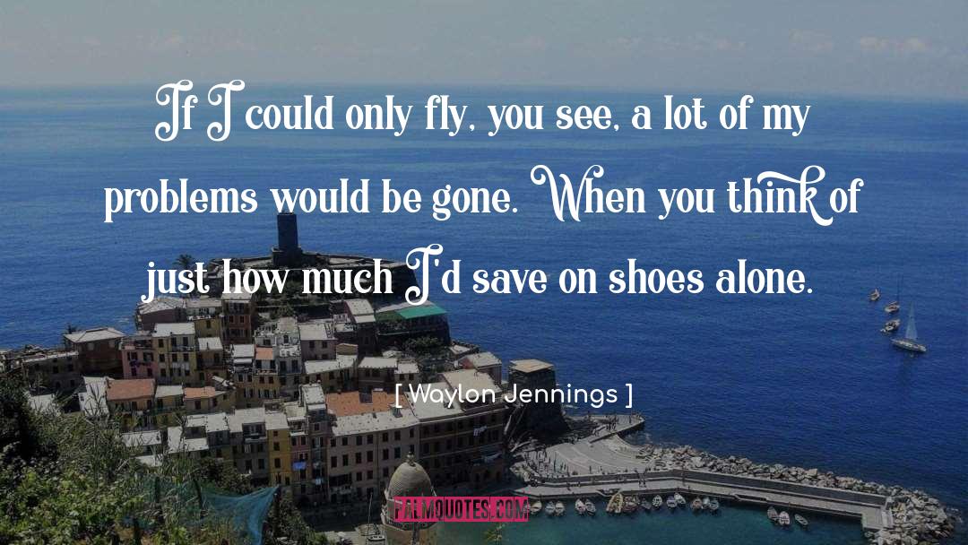 Waylon Jennings Quotes: If I could only fly,