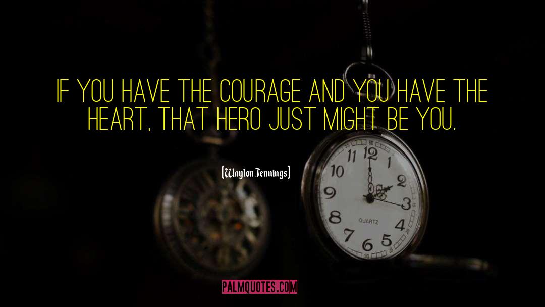 Waylon Jennings Quotes: If you have the courage