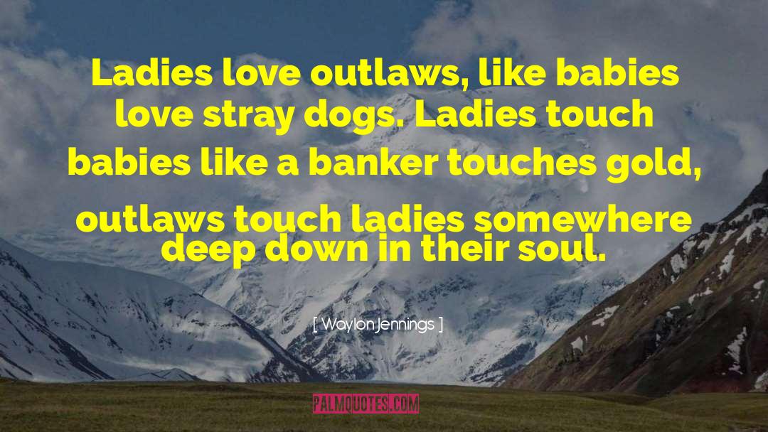 Waylon Jennings Quotes: Ladies love outlaws, like babies