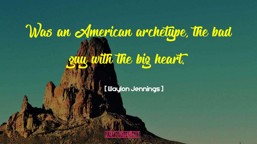 Waylon Jennings Quotes: Was an American archetype, the