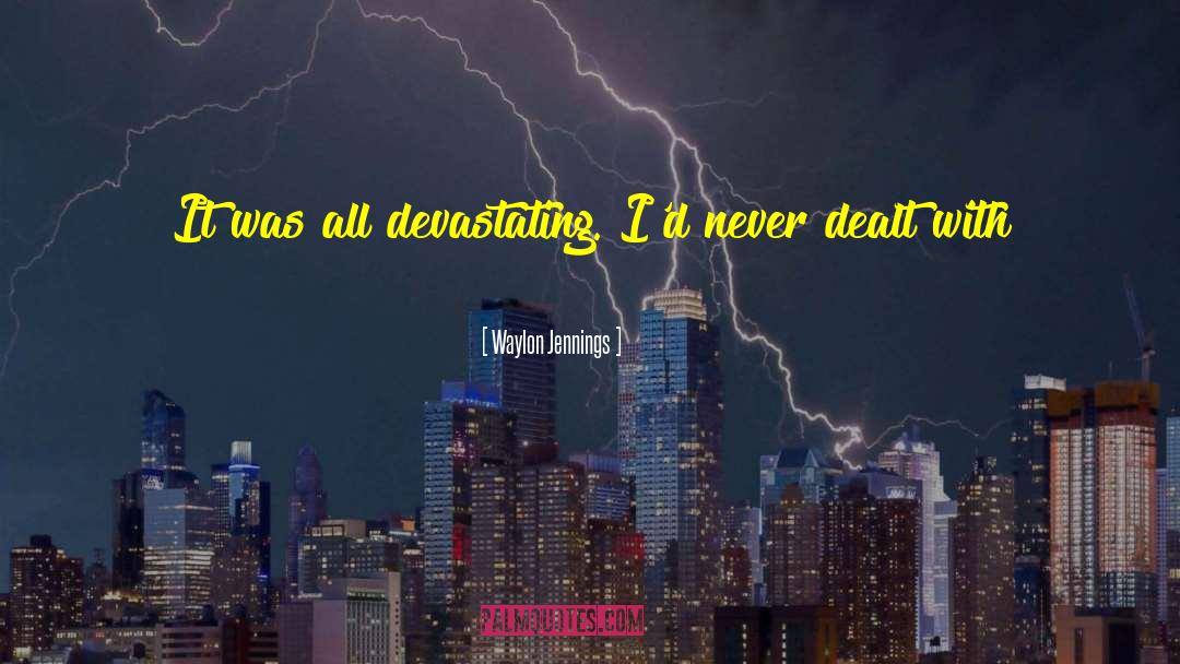 Waylon Jennings Quotes: It was all devastating. I'd