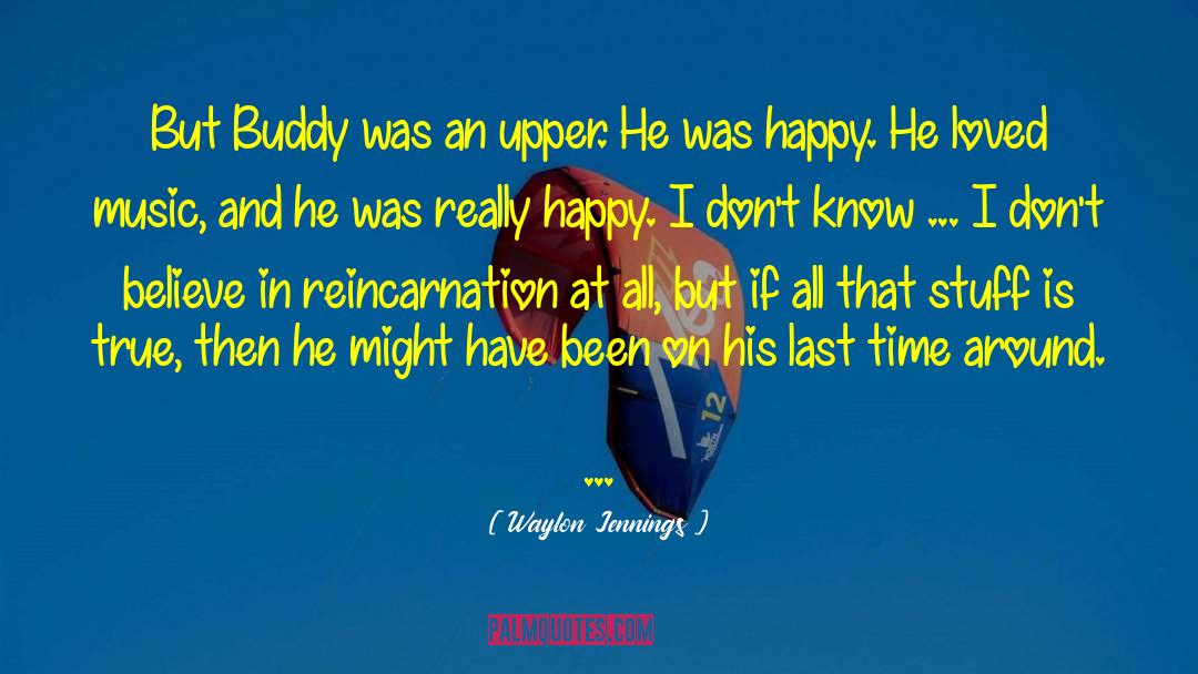 Waylon Jennings Quotes: But Buddy was an upper.