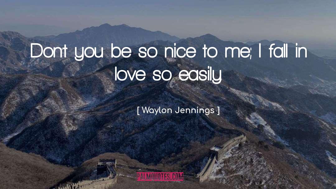 Waylon Jennings Quotes: Don't you be so nice