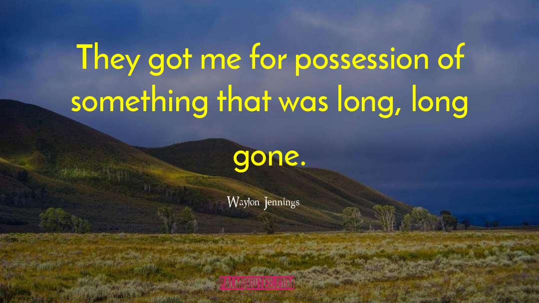 Waylon Jennings Quotes: They got me for possession