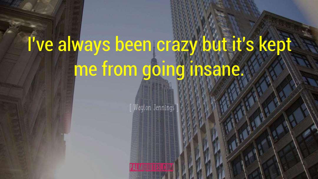 Waylon Jennings Quotes: I've always been crazy but