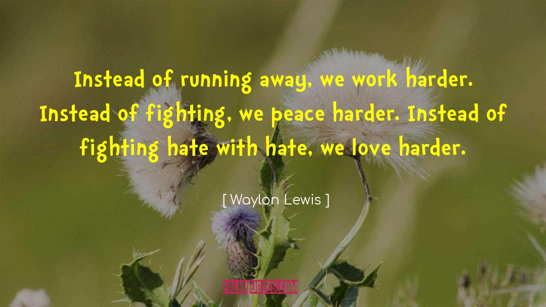 Waylon Lewis Quotes: Instead of running away, we