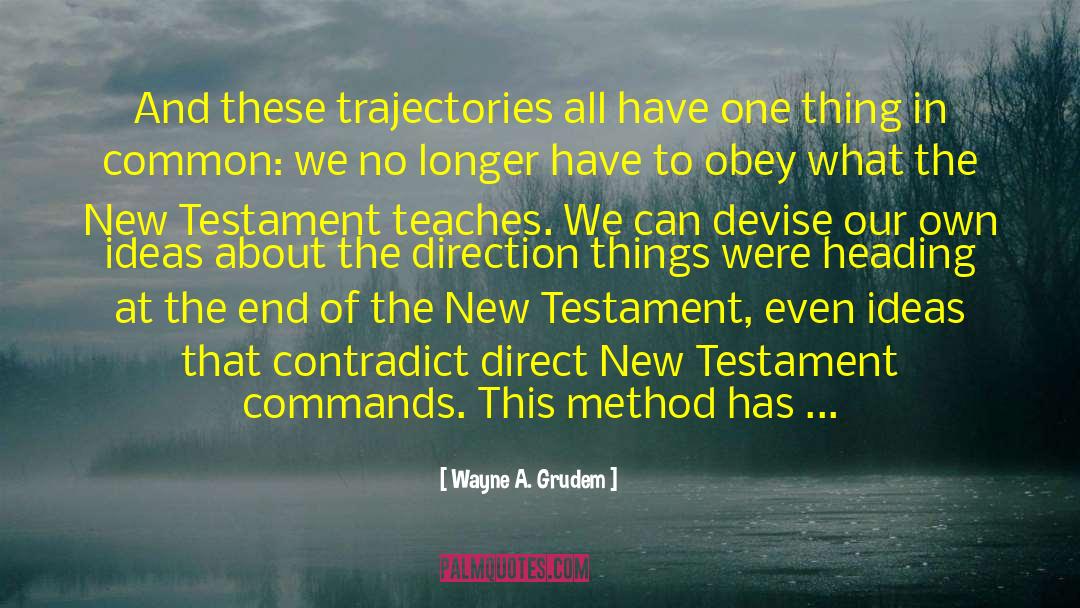 Wayne A. Grudem Quotes: And these trajectories all have