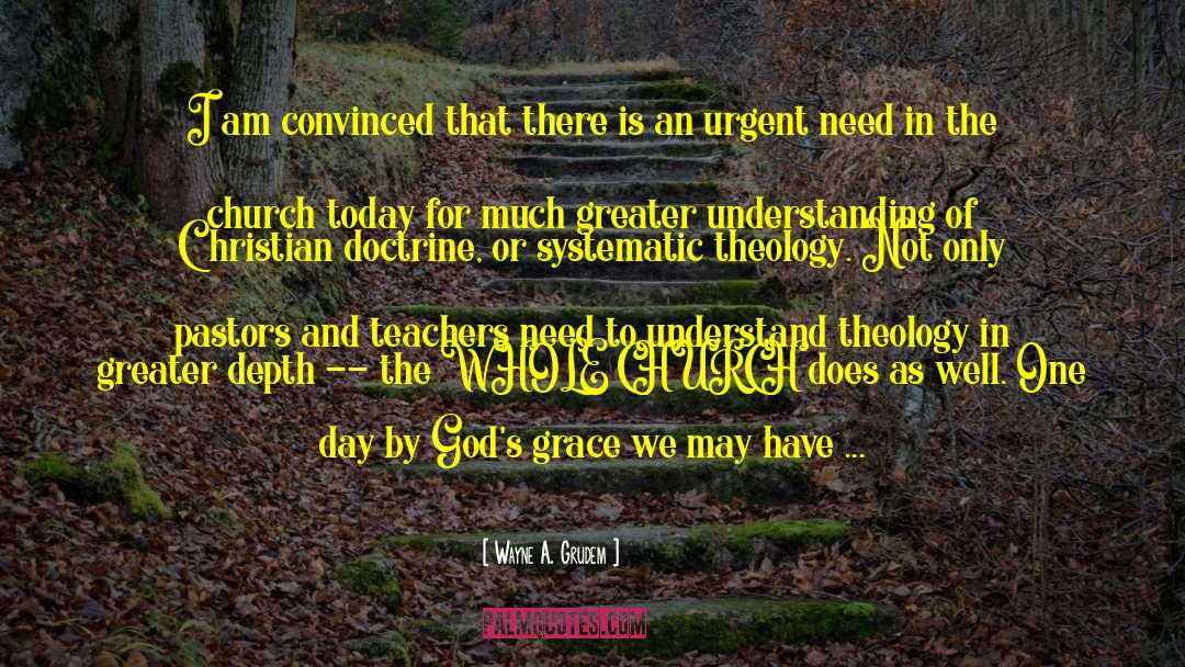 Wayne A. Grudem Quotes: I am convinced that there