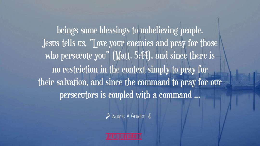 Wayne A. Grudem Quotes: brings some blessings to unbelieving