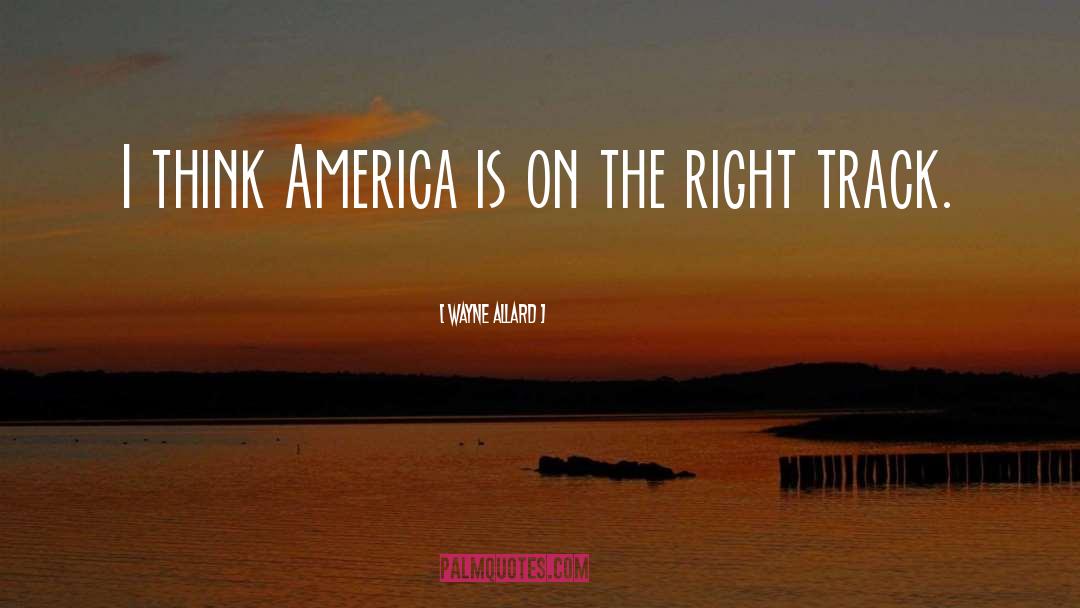 Wayne Allard Quotes: I think America is on