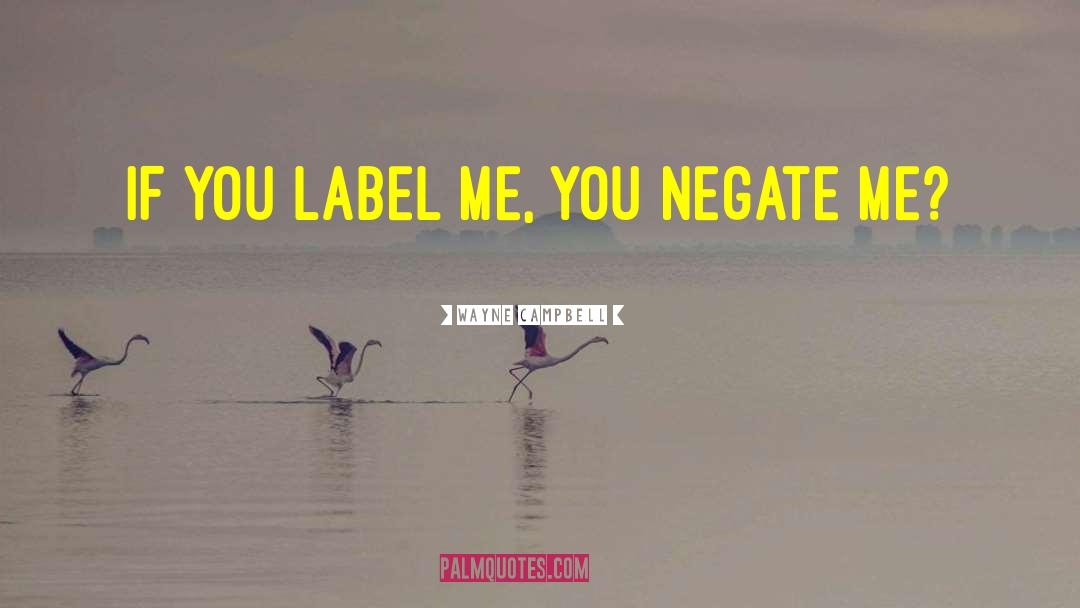 Wayne Campbell Quotes: If you label me, you