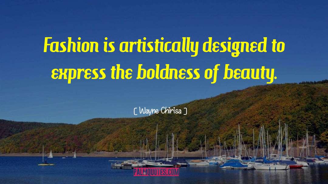 Wayne Chirisa Quotes: Fashion is artistically designed to