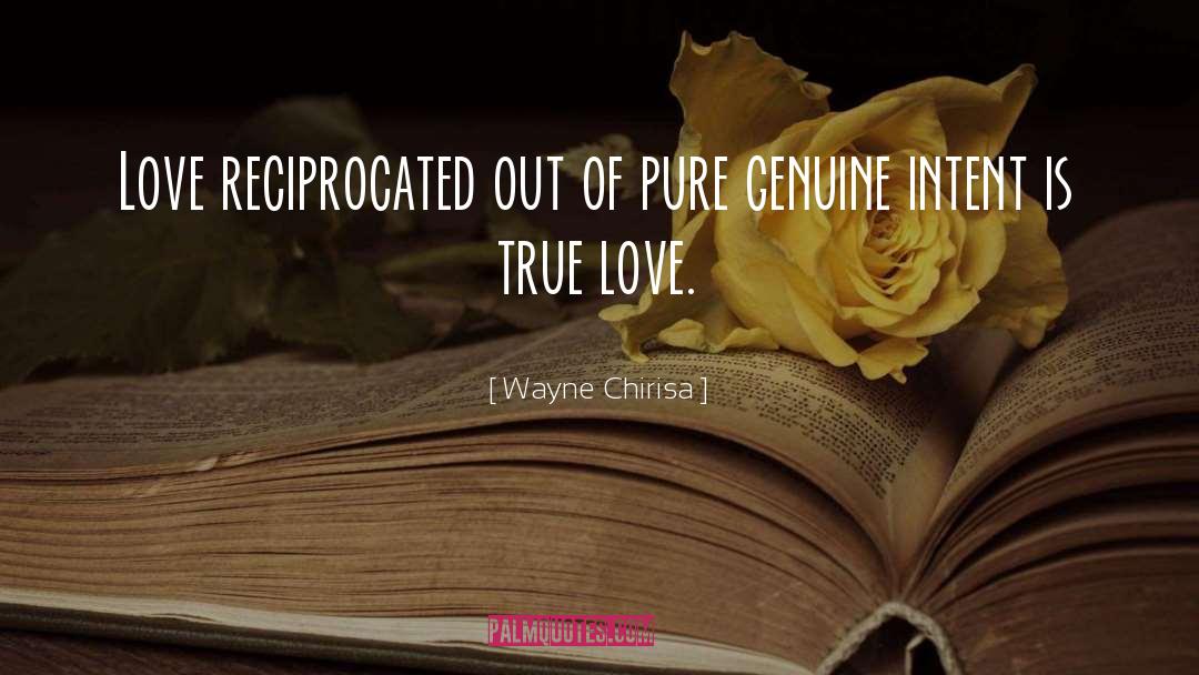 Wayne Chirisa Quotes: Love reciprocated out of pure