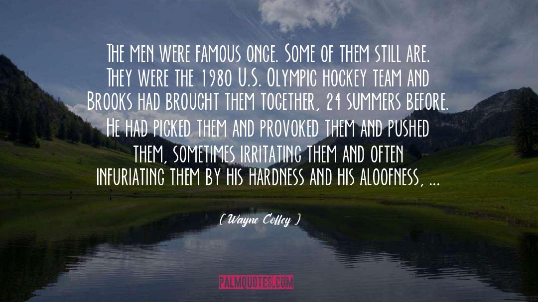 Wayne Coffey Quotes: The men were famous once.