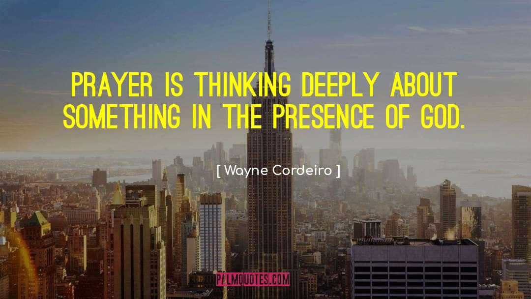 Wayne Cordeiro Quotes: Prayer is thinking deeply about