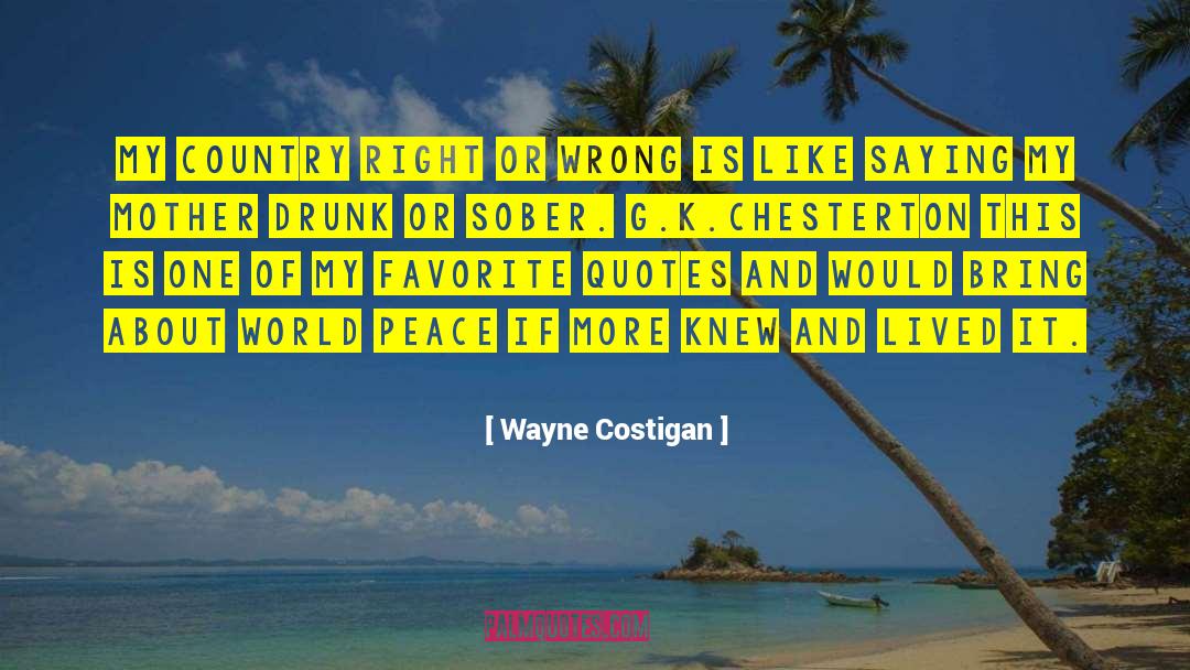 Wayne Costigan Quotes: My country right or wrong