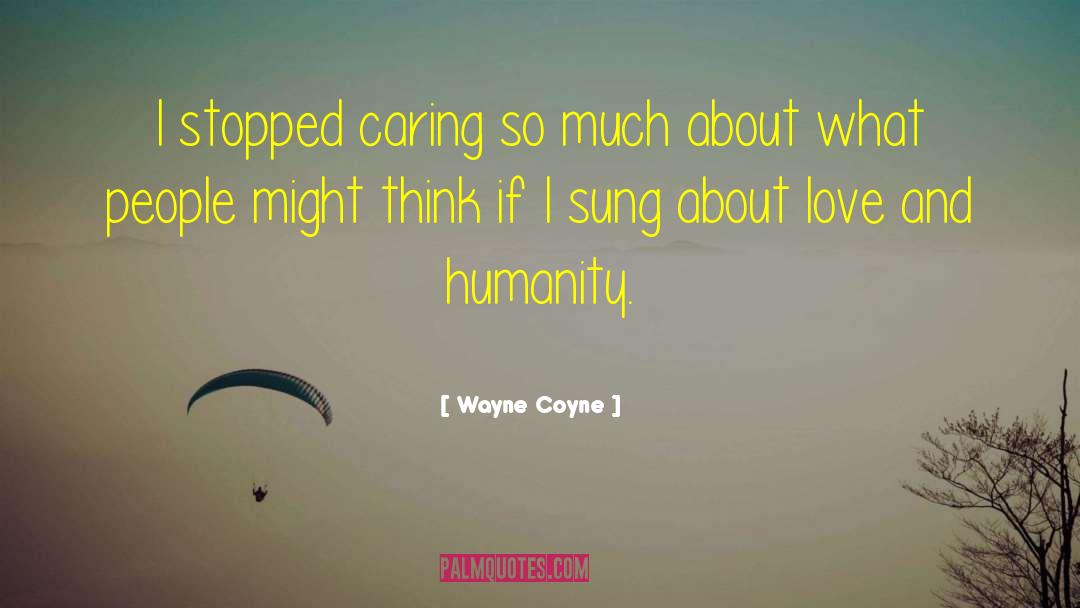 Wayne Coyne Quotes: I stopped caring so much